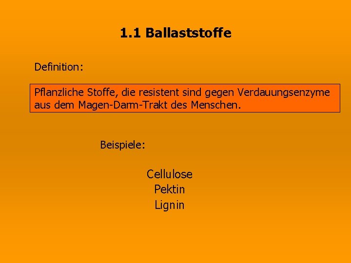 1. 1 Ballaststoffe Definition: Pflanzliche Stoffe, die resistent sind gegen Verdauungsenzyme aus dem Magen-Darm-Trakt