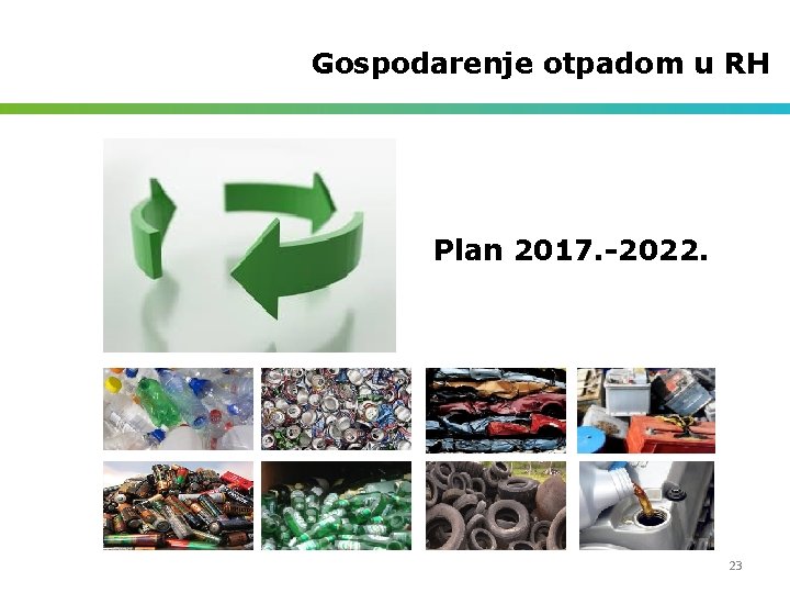 Gospodarenje otpadom u RH Plan 2017. -2022. 23 