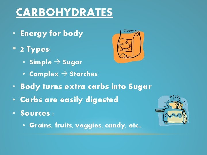 CARBOHYDRATES • Energy for body • 2 Types: • Simple Sugar • Complex Starches