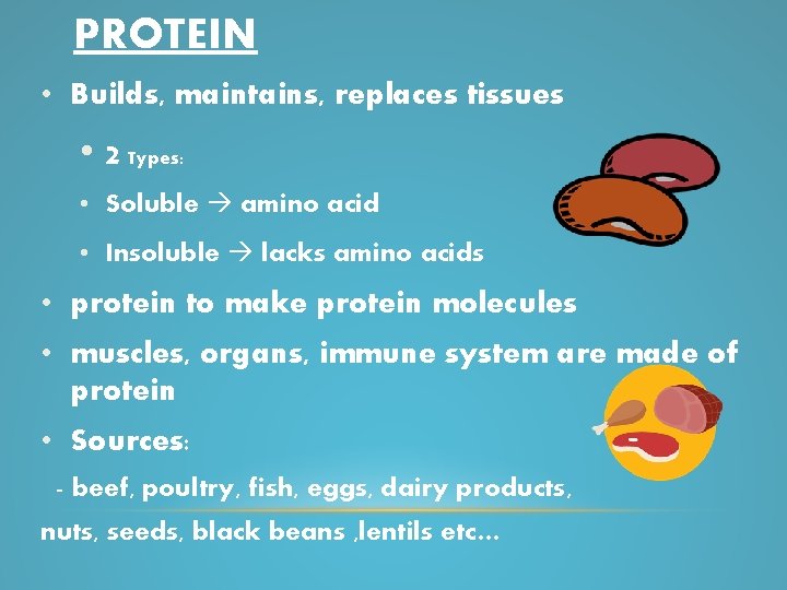 PROTEIN • Builds, maintains, replaces tissues • 2 Types: • Soluble amino acid •