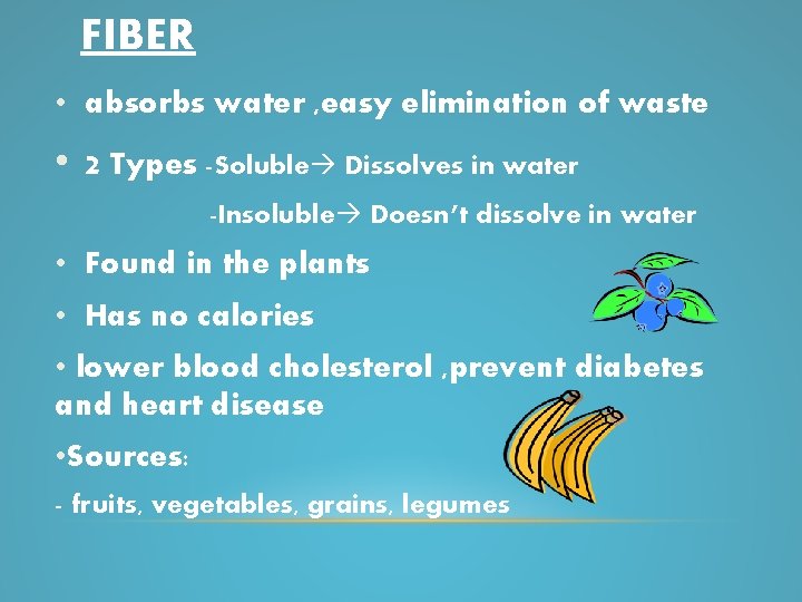 FIBER • absorbs water , easy elimination of waste • 2 Types -Soluble Dissolves