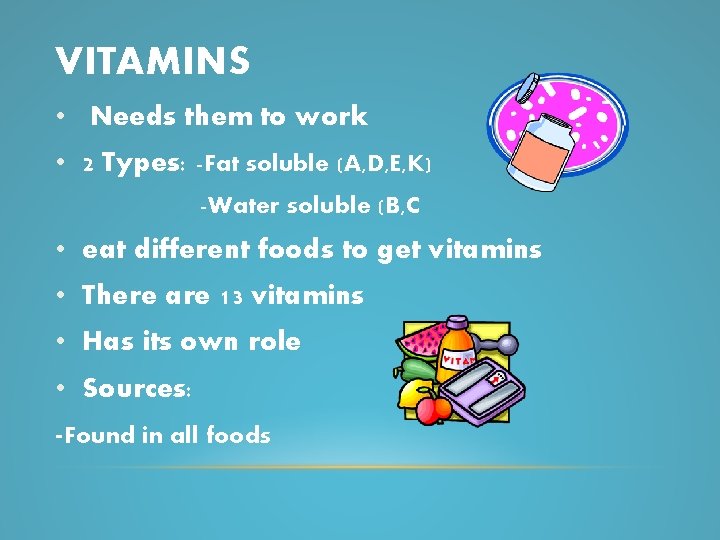 VITAMINS • Needs them to work • 2 Types: -Fat soluble (A, D, E,