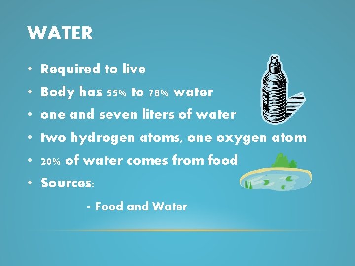 WATER • Required to live • Body has 55% to 78% water • one