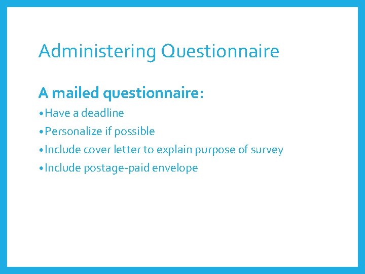 Administering Questionnaire A mailed questionnaire: • Have a deadline • Personalize if possible •