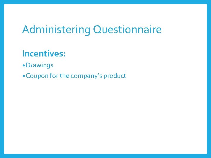 Administering Questionnaire Incentives: • Drawings • Coupon for the company’s product 