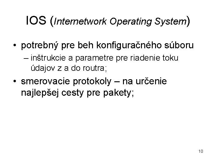 IOS (Internetwork Operating System) • potrebný pre beh konfiguračného súboru – inštrukcie a parametre