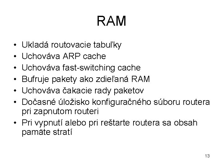 RAM • • • Ukladá routovacie tabuľky Uchováva ARP cache Uchováva fast-switching cache Bufruje