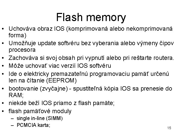 Flash memory • Uchováva obraz IOS (komprimovaná alebo nekomprimovaná forma) • Umožňuje update softvéru