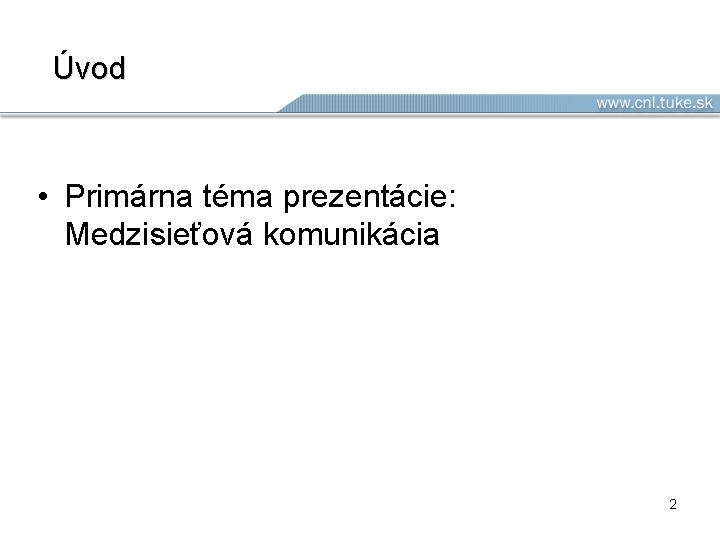  Úvod • Primárna téma prezentácie: Medzisieťová komunikácia 2 
