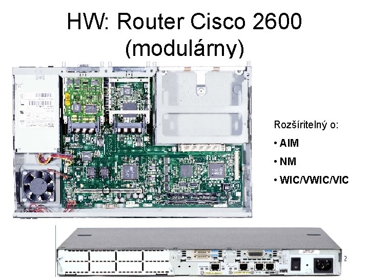 HW: Router Cisco 2600 (modulárny) Rozšíritelný o: • AIM • NM • WIC/VIC 32