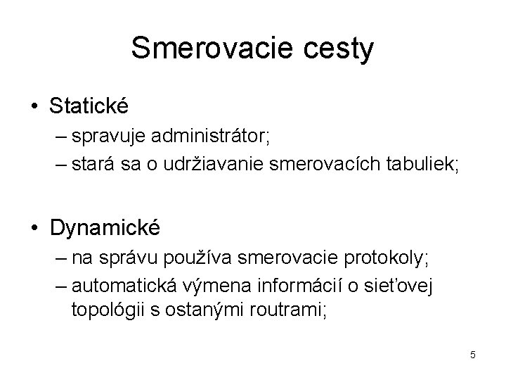 Smerovacie cesty • Statické – spravuje administrátor; – stará sa o udržiavanie smerovacích tabuliek;