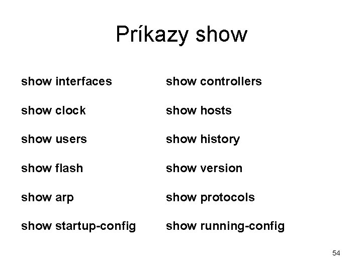 Príkazy show interfaces show controllers show clock show hosts show users show history show