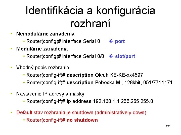 Identifikácia a konfigurácia rozhraní • Nemodulárne zariadenia • Router(config)# interface Serial 0 port •