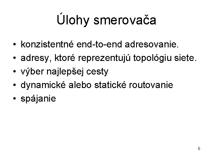 Úlohy smerovača • • • konzistentné end-to-end adresovanie. adresy, ktoré reprezentujú topológiu siete. výber