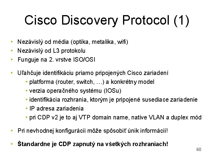 Cisco Discovery Protocol (1) • Nezávislý od média (optika, metalika, wifi) • Nezávislý od