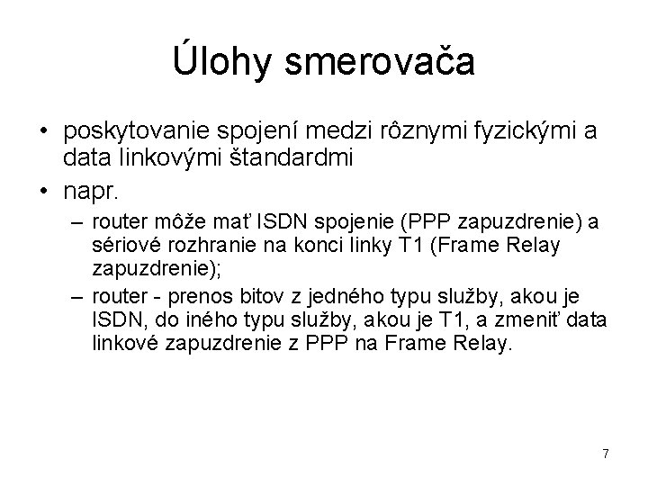 Úlohy smerovača • poskytovanie spojení medzi rôznymi fyzickými a data linkovými štandardmi • napr.