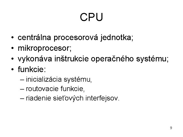 CPU • • centrálna procesorová jednotka; mikroprocesor; vykonáva inštrukcie operačného systému; funkcie: – inicializácia