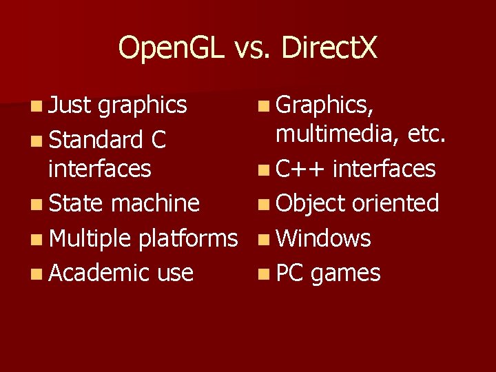 Open. GL vs. Direct. X n Just graphics n Standard C interfaces n State