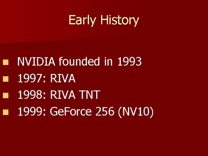 Early History n n NVIDIA founded in 1993 1997: RIVA 1998: RIVA TNT 1999: