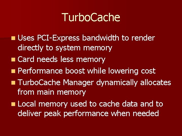 Turbo. Cache n Uses PCI-Express bandwidth to render directly to system memory n Card