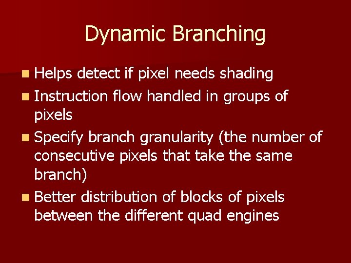 Dynamic Branching n Helps detect if pixel needs shading n Instruction flow handled in