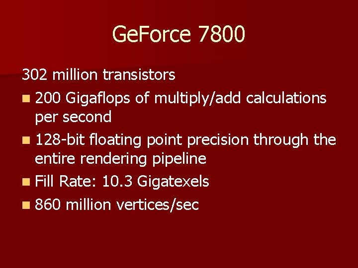 Ge. Force 7800 302 million transistors n 200 Gigaflops of multiply/add calculations per second