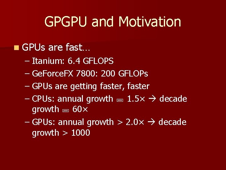 GPGPU and Motivation n GPUs are fast… – Itanium: 6. 4 GFLOPS – Ge.