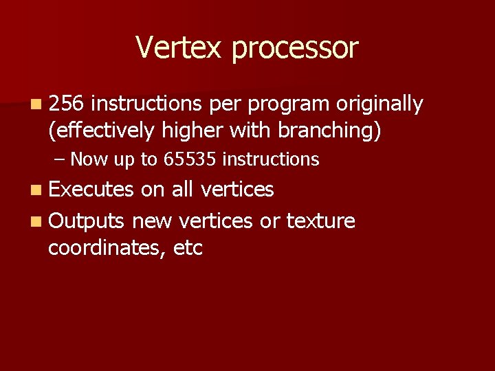 Vertex processor n 256 instructions per program originally (effectively higher with branching) – Now