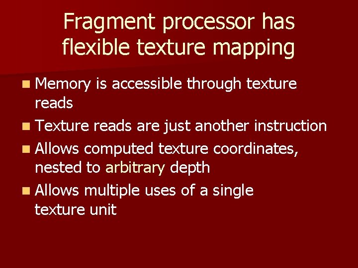 Fragment processor has flexible texture mapping n Memory is accessible through texture reads n