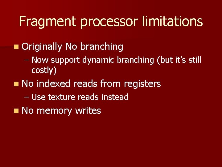 Fragment processor limitations n Originally No branching – Now support dynamic branching (but it’s