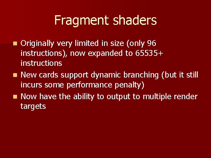 Fragment shaders Originally very limited in size (only 96 instructions), now expanded to 65535+