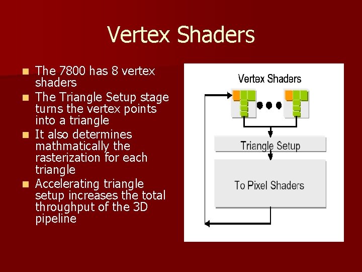 Vertex Shaders n n The 7800 has 8 vertex shaders The Triangle Setup stage