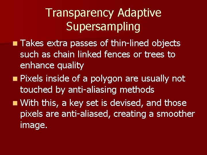 Transparency Adaptive Supersampling n Takes extra passes of thin-lined objects such as chain linked