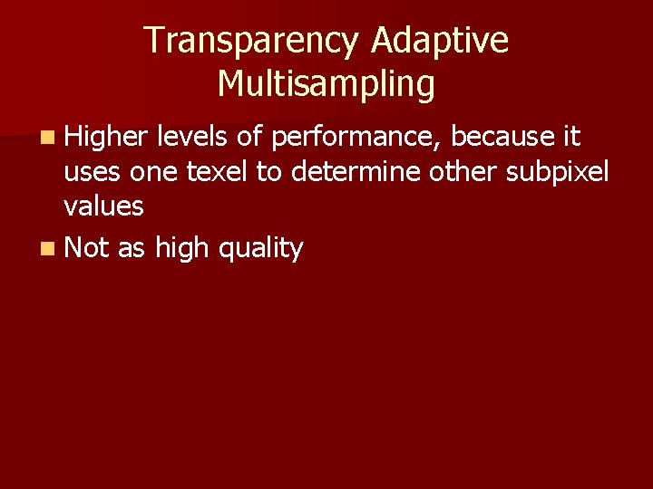 Transparency Adaptive Multisampling n Higher levels of performance, because it uses one texel to