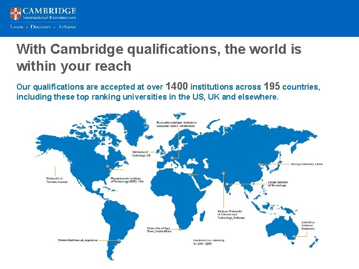 With Cambridge qualifications, the world is within your reach Our qualifications are accepted at