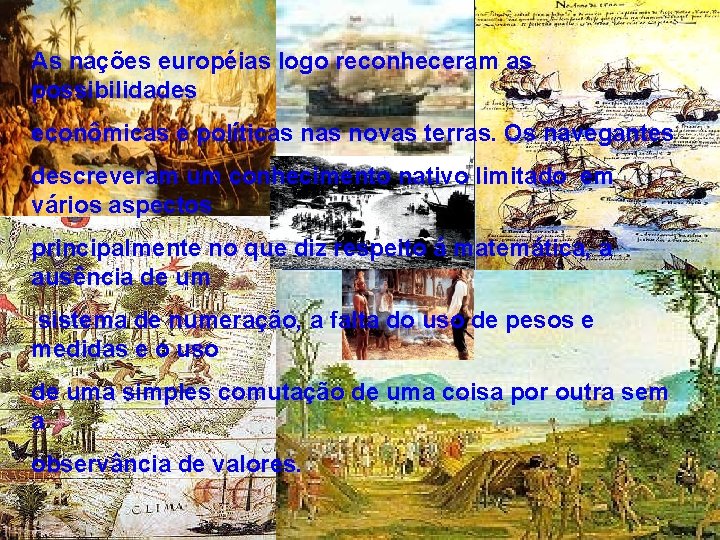 As nações européias logo reconheceram as possibilidades econômicas e políticas novas terras. Os navegantes