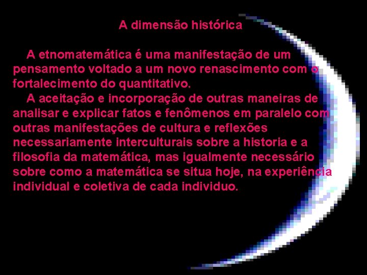 A dimensão histórica A etnomatemática é uma manifestação de um pensamento voltado a um