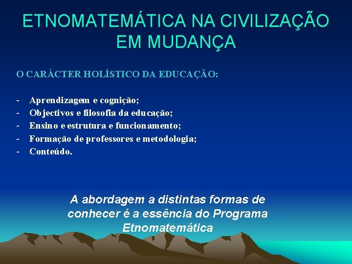 ETNOMATEMÁTICA NA CIVILIZAÇÃO EM MUDANÇA O CARÁCTER HOLÍSTICO DA EDUCAÇÃO: - Aprendizagem e cognição;