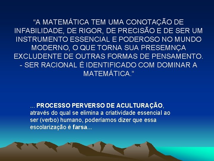 “A MATEMÁTICA TEM UMA CONOTAÇÃO DE INFABILIDADE, DE RIGOR, DE PRECISÃO E DE SER