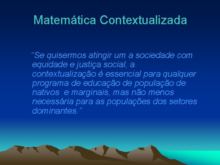 Matemática Contextualizada “Se quisermos atingir um a sociedade com equidade e justiça social, a