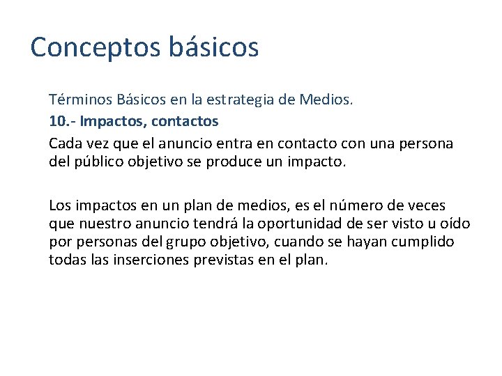 Conceptos básicos Términos Básicos en la estrategia de Medios. 10. - Impactos, contactos Cada