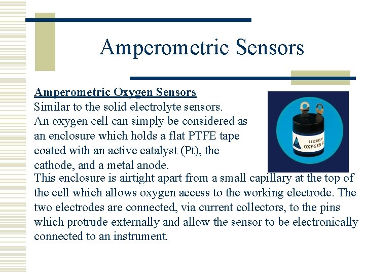 Amperometric Sensors Amperometric Oxygen Sensors Similar to the solid electrolyte sensors. An oxygen cell