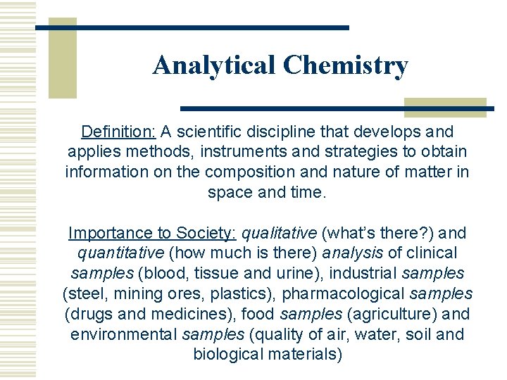 Analytical Chemistry Definition: A scientific discipline that develops and applies methods, instruments and strategies