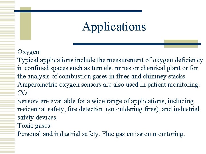 Applications Oxygen: Typical applications include the measurement of oxygen deficiency in confined spaces such