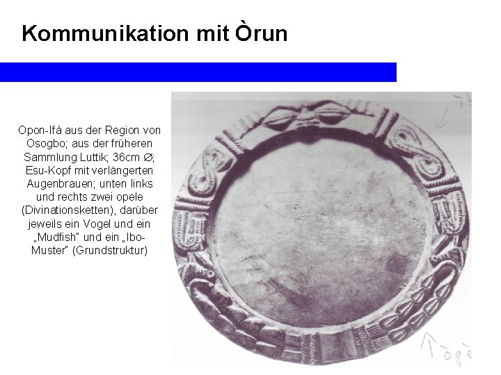 Kommunikation mit Òrun Opon-Ifá aus der Region von Osogbo; aus der früheren Sammlung Luttik;