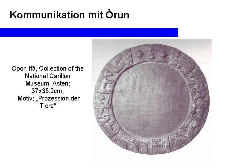 Kommunikation mit Òrun Opon Ifá, Collection of the National Carillon Museum, Asten; 37 x