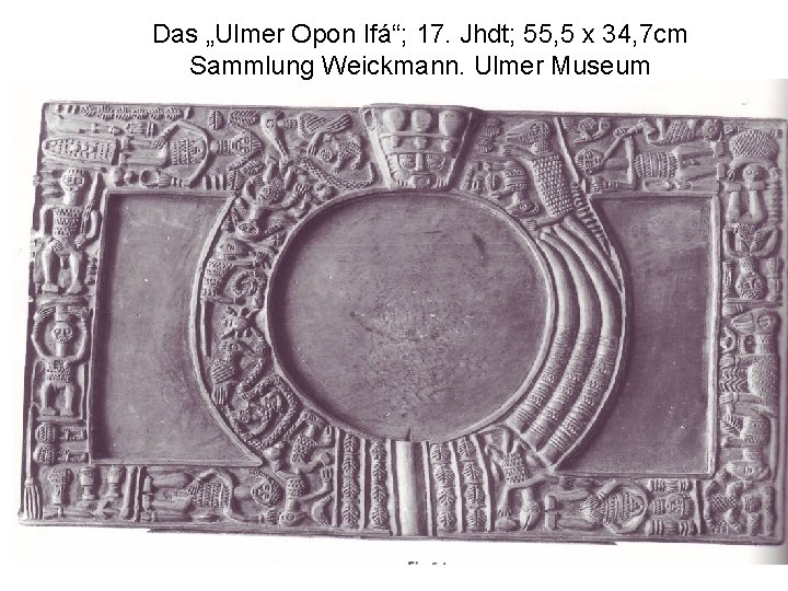 Das „Ulmer Opon Ifá“; 17. Jhdt; 55, 5 x 34, 7 cm Sammlung Weickmann.