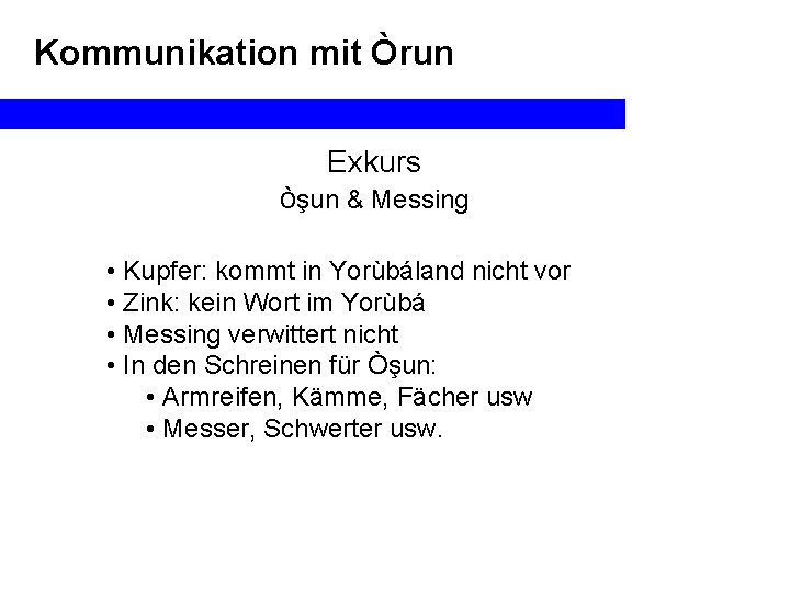 Kommunikation mit Òrun Exkurs òşun & Messing • Kupfer: kommt in Yorùbáland nicht vor