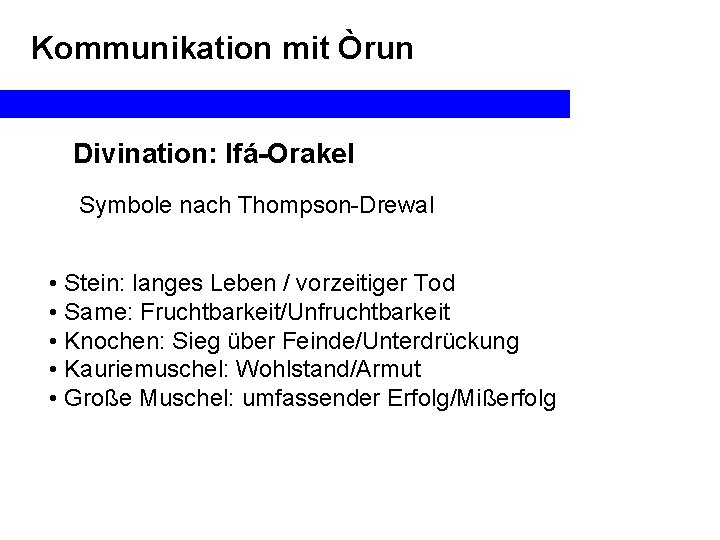Kommunikation mit Òrun Divination: Ifá-Orakel Symbole nach Thompson-Drewal • Stein: langes Leben / vorzeitiger