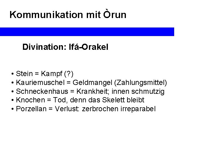 Kommunikation mit Òrun Divination: Ifá-Orakel • Stein = Kampf (? ) • Kauriemuschel =